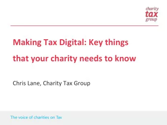 Making Tax Digital: Key things  that your charity needs to know  Chris Lane, Charity Tax Group  The