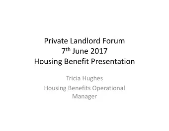 Private Landlord Forum 7 th June 2017 Housing Benefit Presentation Tricia Hughes Housing Benefits