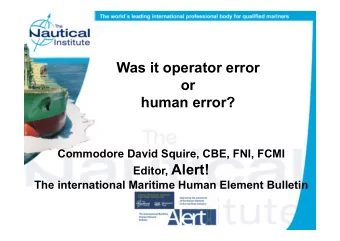 Was it operator error  or  human error?  Commodore David Squire, CBE, FNI, FCMI Editor, Alert!  The