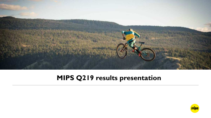 mips q219 results presentation q2 highlights