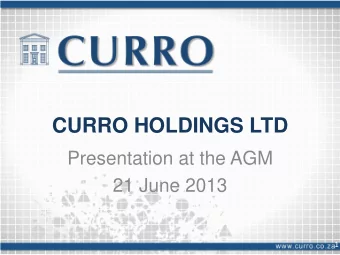 CURRO HOLDINGS LTD  Presentation at the AGM  21 June 2013  1  ACHIEVEMENTS  Declared highest
