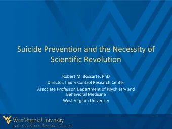Suicide Prevention and the Necessity of  Scientific Revolution  Robert M. Bossarte, PhD  Director,