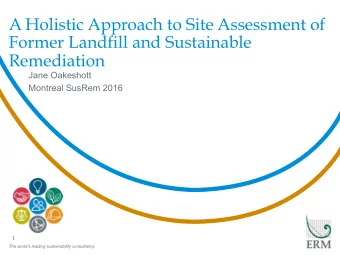 A Holistic Approach to Site Assessment of  Former Landfill and Sustainable  Remediation  Jane