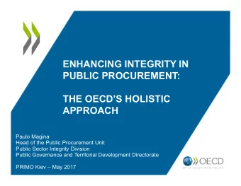ENHANCING INTEGRITY IN  PUBLIC PROCUREMENT:  THE OECDS HOLISTIC  APPROACH  Paulo Magina  Head of