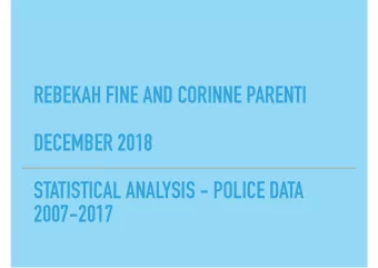 REBEKAH FINE AND CORINNE PARENTI  DECEMBER 2018  STATISTICAL ANALYSIS - POLICE DATA  2007-2017  2
