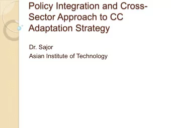 Policy Integration and Cross-  Sector Approach to CC  Adaptation Strategy  Dr. Sajor  Asian