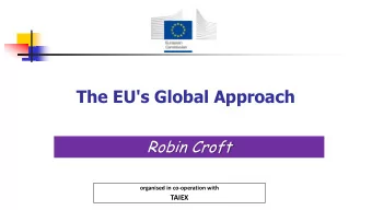 The EU's Global Approach  Robin Croft  organised in co-operation with  TAIEX  Introduction  A