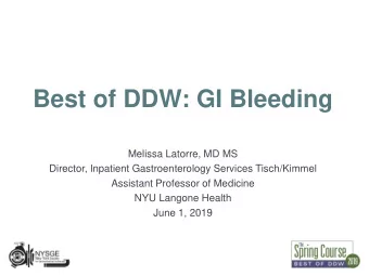 Best of DDW: GI Bleeding  Melissa Latorre, MD MS  Director, Inpatient Gastroenterology Services