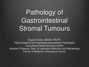 Gastrointestinal  Stromal Tumours  Eugene Hsieh, MDCM, FRCPC  Gastrointestinal and