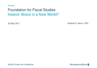 Foundation for Fiscal Studies  Ireland- Brave in a New World?  Andrew S. Nevin, PhD  25 May 2011