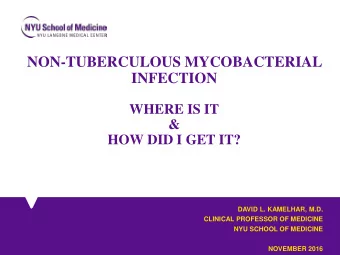 NON-TUBERCULOUS MYCOBACTERIAL  INFECTION  WHERE IS IT  &amp;  HOW DID I GET IT?  DAVID L. KAMELHAR,