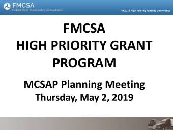 FMCSA  HIGH PRIORITY GRANT  PROGRAM  MCSAP Planning Meeting  Thursday, May 2, 2019  FY2019 High