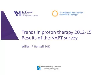 Trends in proton therapy 2012-15  Results of the NAPT survey  William F. Hartsell, M.D  NAPT Survey