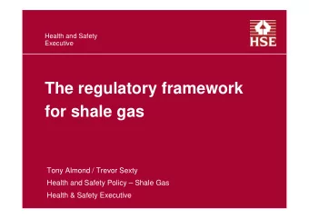 The regulatory framework  for shale gas  Tony Almond / Trevor Sexty  Health and Safety Policy