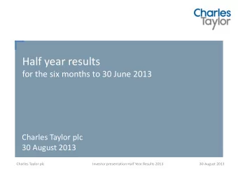 Half year results for the six months to 30 June 2013  Charles Taylor plc  30 August 2013  Charles