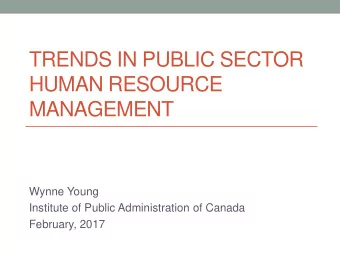 TRENDS IN PUBLIC SECTOR  HUMAN RESOURCE  MANAGEMENT  Wynne Young  Institute of Public