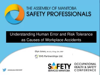 Understanding Human Error and Risk Tolerance  as Causes of Workplace Accidents Glyn Jones, M.A.Sc,