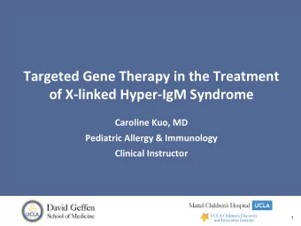 Targeted Gene Therapy in the Treatment  of X-linked Hyper-IgM Syndrome  Caroline Kuo, MD  Pediatric
