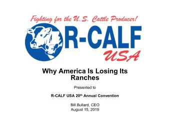 Why America Is Losing Its  Ranches  Presented to R-CALF USA 20 th Annual Convention  Bill Bullard,