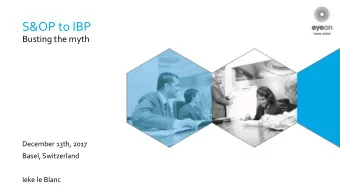 S&amp;OP to IBP  Busting the myth  December 13th, 2017  Basel, Switzerland  Ieke le Blanc