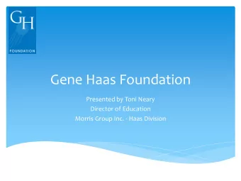 Gene Haas Foundation  Presented by Toni Neary  Director of Education  Morris Group Inc. - Haas