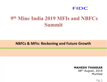 Summit  NBFCs &amp; MFIs: Reckoning and Future Growth  MAHESH THAKKAR 08 th August, 2019  Mumbai