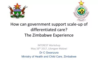 differentiated care?  The Zimbabwe Experience  INTEREST Workshop May 16 th 2017, Lilongwe Malawi