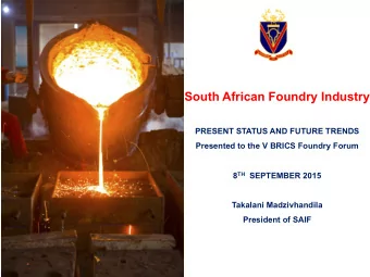 South African Foundry Industry  PRESENT STATUS AND FUTURE TRENDS  Presented to the V BRICS Foundry