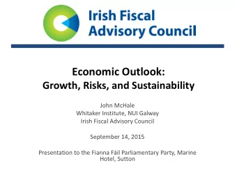 Economic Outlook:  Growth, Risks, and Sustainability  John McHale  Whitaker Institute, NUI Galway