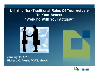 Utilizing Non-Traditional Roles Of Your Actuary  To Your Benefit  Working With Your Actuary