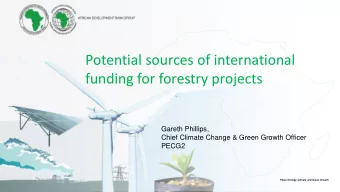Potential sources of international  funding for forestry projects  Gareth Phillips,  Chief Climate