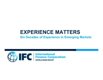 EXPERIENCE MATTERS  Six Decades of Experience in Emerging Markets  IFC AND THE WORLD BANK GROUP  1.