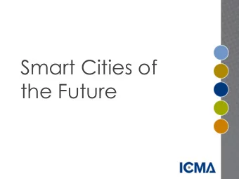 Smart Cities of  the Future  ICMA- International City/County Management  Association  Mission: To