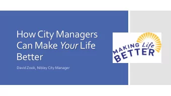 How City Managers Can Make Your Life  Better  David Zook, Nibley City Manager  Congratulations!
