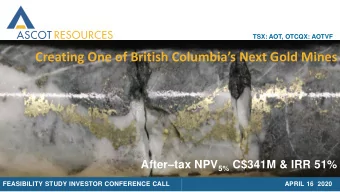 Creating One of British Columbias Next Gold Mines After  tax NPV 5% C$341M &amp; IRR 51%