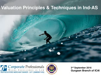 Valuation Principles &amp; Techniques in Ind-AS 3 rd September 2016  Gurgaon Branch of ICAI Agenda