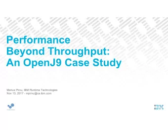 Performance  Beyond Throughput:  An OpenJ9 Case Study  Marius Pirvu, IBM Runtime Technologies  Nov