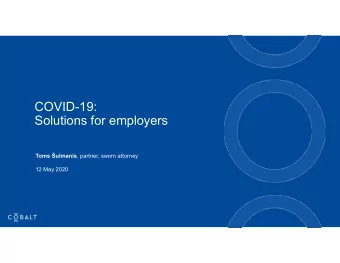 COVID-19:  Solutions for employers Toms ulmanis , partner, sworn attorney  12 May 2020  Outline