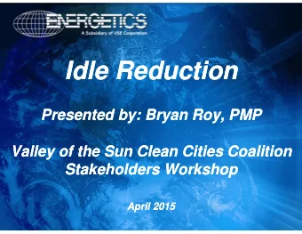 Idle Reduction  Idle Reduction  Presented by: Bryan Roy, PMP  Presented by: Bryan Roy, PMP  Valley