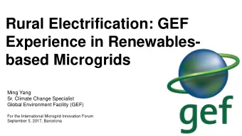 Rural Electrification: GEF  Experience in Renewables-  based Microgrids  Ming Yang  Sr. Climate
