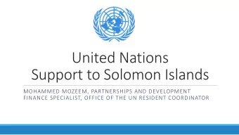 United Nations  Support to Solomon Islands  MOHAMMED MOZEEM, PARTNERSHIPS AND DEVELOPMENT  FINANCE