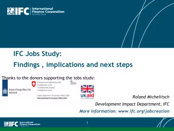 IFC Jobs Study:  Findings , implications and next steps  Thanks to the donors supporting the jobs