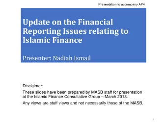 Reporting Issues relating to  Islamic Finance  Presenter: Nadiah Ismail  Disclaimer:  These slides