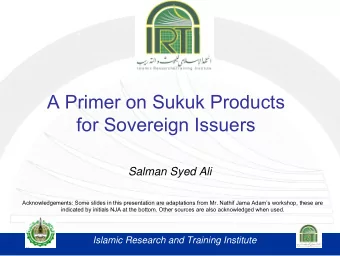 A Primer on Sukuk Products  for Sovereign Issuers  Salman Syed Ali  Acknowledgements: Some slides