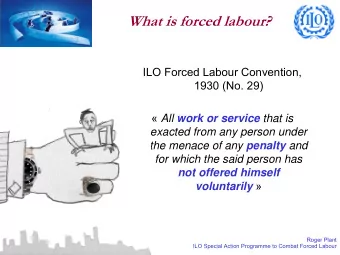 What is forced labour?  ILO Forced Labour Convention,  1930 (No. 29)   All work or service that