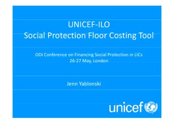 UNICEF  ILO  S Social Protection Floor Costing Tool  i l P  t  ti  Fl  C  ti  T  l ODI