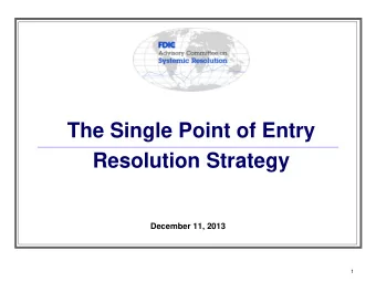 The Single Point of Entry  Resolution Strategy  December 11, 2013  1  Agenda   Background