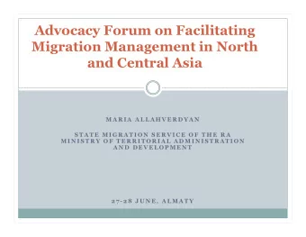 Advocacy Forum on Facilitating  Migration Management in North  and Central Asia  M A R I A  A L L A
