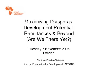 Maximising Diasporas  Development Potential:  Remittances &amp; Beyond  (Are We There Yet?)