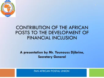 1  CONTRIBUTION OF THE AFRICAN  POSTS TO THE DEVELOPMENT OF  FINANCIAL INCLUSION  A presentation by